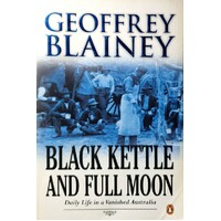 Black Kettle And Full Moon. Daily Life In A Vanished Australia