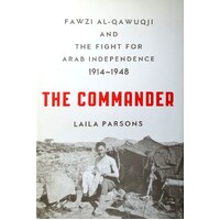 The Commander. Fawzi Al-Qawuqji And The Fight For Arab Independence 1914-1948