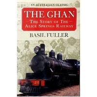 The Ghan. The Story Of The Alice Springs Railway