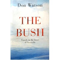 The Bush. Travels In The Heart Of Australia