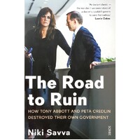 The Road To Ruin. How Tony Abbott And Peta Credlin Destroyed Their Own Government