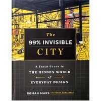 The 99% Invisible City. A Field Guide To The Hidden World Of Everyday Design