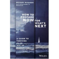 How To Prepare Now For What's Next. A Guide To Thriving In An Age Of Disruption
