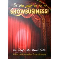 So You Want To Be In Showbusiness. A History Of Australian Entertainment