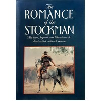 Romance Of The Stockman. The Lore, Legend And Literature Of Australia's Outback Heroes