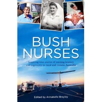 Bush Nurses. Inspiring True Stories Of Nursing Bravery And Ingenuity In Rural And Remote Australia