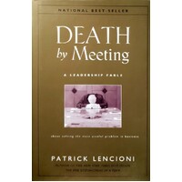 Death By Meeting. A Leadership Fable About Solving The Most Painful Problem In Business