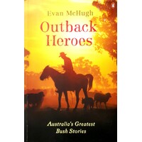 Outback Heroes. Australia's Greatest Bush Stories