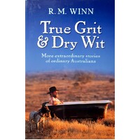 True Grit And Dry Wit. More Extraordinary Stories Of Ordinary Australians