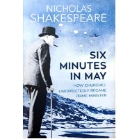 Six Minutes In May. How Churchill Unexpectedly Became Prime Minister