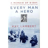 Every Man A Hero. A Memoir Of D-Day, The First Wave At Omaha Beach, And A World At War