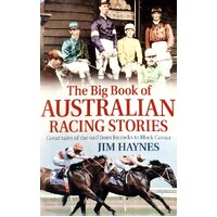 The Big Book Of Australian Racing Stories. Great Tales Of The Turf From Jorrocks To Black Caviar