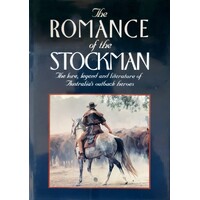 Romance Of The Stockman. The Lore, Legend And Literature Of Australia's Outback Heroes