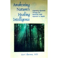 Awakening Nature's Healing Intelligence. Expanding Ayurveda Through The Maharishi Vedic Approach To Health