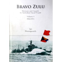 Bravo Zulu. Honours And Awards To Australian Naval People - Volume 1 1900-1974