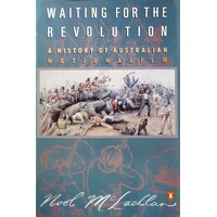 Waiting for the Revolution. A History of Australian Nationalism