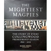 The Mightiest Magpies. The Story Of Every Collingwood Premiership Season 1896-2010