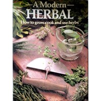 A Modern Herbal. How To Grow, Cook And Use Herbs
