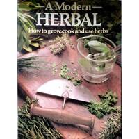 A Modern Herbal. How To Grow, Cook And Use Herbs
