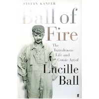 Ball Of Fire. The Tumultuous Life And Comic Art Of Lucille Ball
