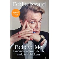 Believe Me. A Memoir Of Love, Death And Jazz Chickens