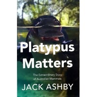 Platypus Matters. The Extraordinary Story Of Australian Mammals