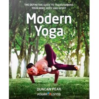 Modern Yoga. The Definitive Guide To Transforming Your Mind, Body And Spirit