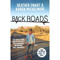 Back Roads. The Stories Behind Some Of Australia's Most Remarkable And Inspiring Rural Communities