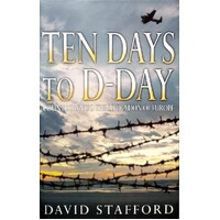 Ten Days To D-Day. Countdown To The Liberation Of Europe