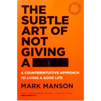 The Subtle Art Of Not Giving A Fck. A Counterintuitive Approach To Living A Good Life