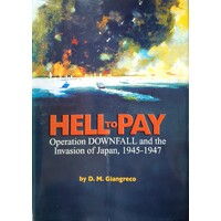 Hell To Pay. Operation Downfall And The Invasion Of Japan, 1945-47