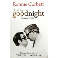 And It's Goodnight From Him. The Autobiography Of The Two Ronnies