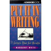 Put It In Writing. 77 Letters That Get Results