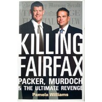 Killing Fairfax. Packer, Murdoch And The Ultimate Revenge