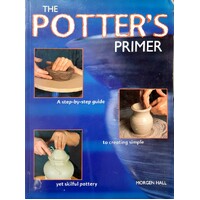 The Potters Primer. A Step By Step Guide To Creating Simple Yet Skilful Pottery