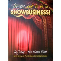So You Want To Be In Showbusiness. A History Of Australian Entertainment