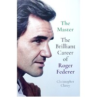 The Master. The Brilliant Career Of Roger Federer