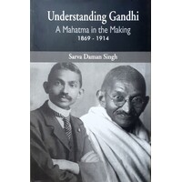 Understanding Gandhi. A Mahatma In Making 1869-1914