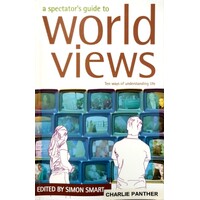 A Spectator's Guide To World Views. Ten Ways Of Understanding Life