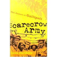 Scarecrow Army. The ANZACs At Gallipoli