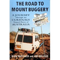 The Road To Mount Buggery. A Journey Through The Curiously Named Places Of Australia