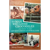 The Man Who Loved Crocodiles And Stories Of Other Adventurous Australians