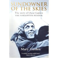 Sundowner Of The Skies. The Story Of Oscar Garden - The Forgotten Aviator