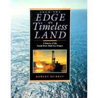 From The Edge Of A Timeless Land. A History Of The North West Shelf Gas Project