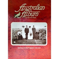 Australian Album. The Way We Were. Australia In Photographs 1860-1920