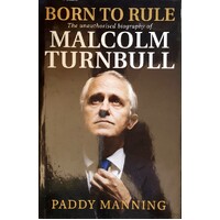 Born To Rule. Malcolm Turnbull - The Unauthorised Biography