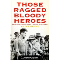 Those Ragged Bloody Heroes. From The Kokoda Trail To Gona Beach 1942