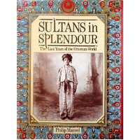 Sultans In Splendour. Last Years Of The Ottoman World