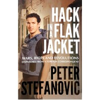 Hack In A Flak Jacket. Wars, Riots And Revolutions Dispatches From A Foreign Correspondent