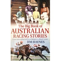 The Big Book Of Australian Racing Stories. Great Tales Of The Turf From Jorrocks To Black Caviar